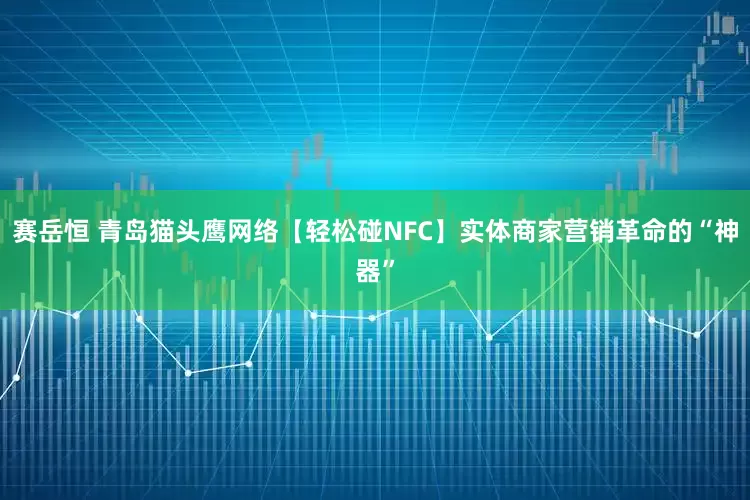 赛岳恒 青岛猫头鹰网络【轻松碰NFC】实体商家营销革命的“神器”